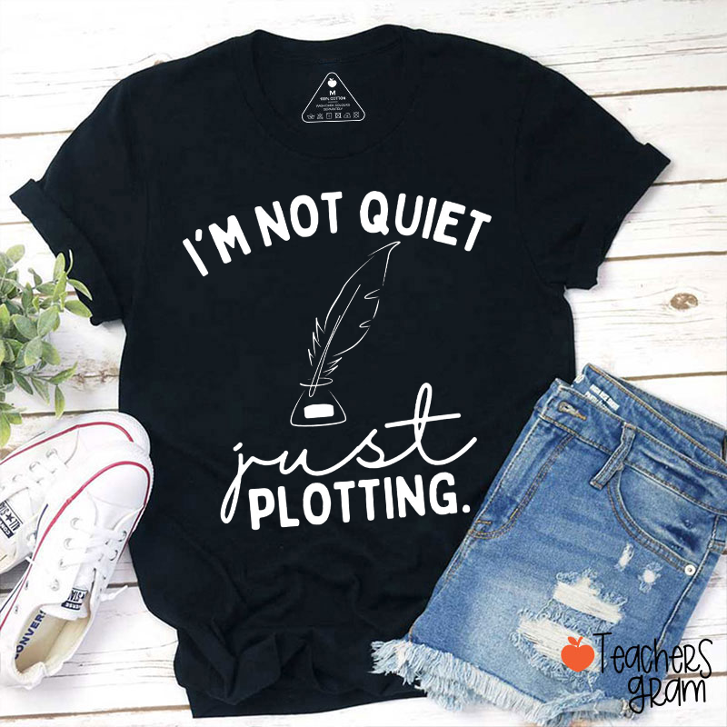 I'm Not Quiet Just Plotting Teacher T-Shirt