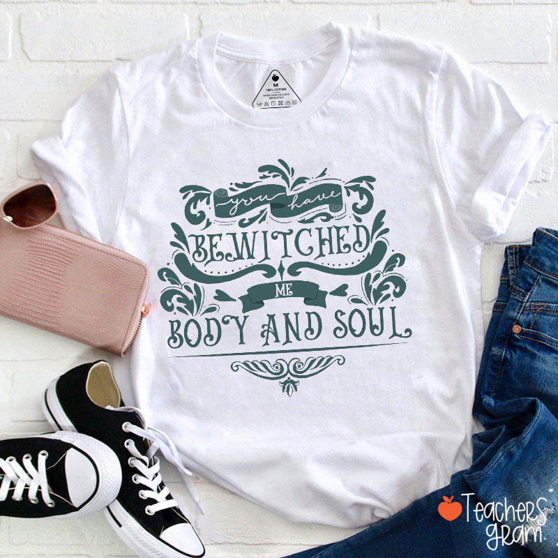 You Have Bewitched Me Body And Soul Teacher T-Shirt