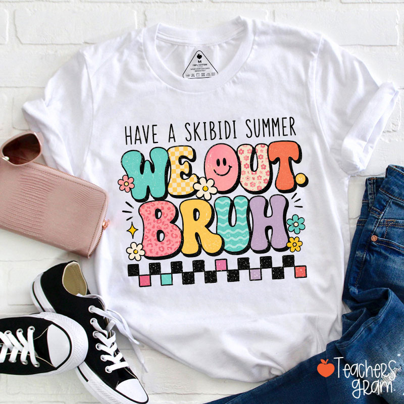 Have A Skibidi Summer We Out Bruh Teacher T-Shirt