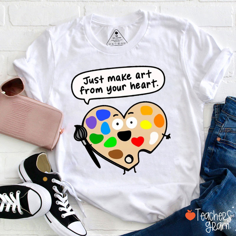 Just Make Art From Your Heart Teacher T-Shirt