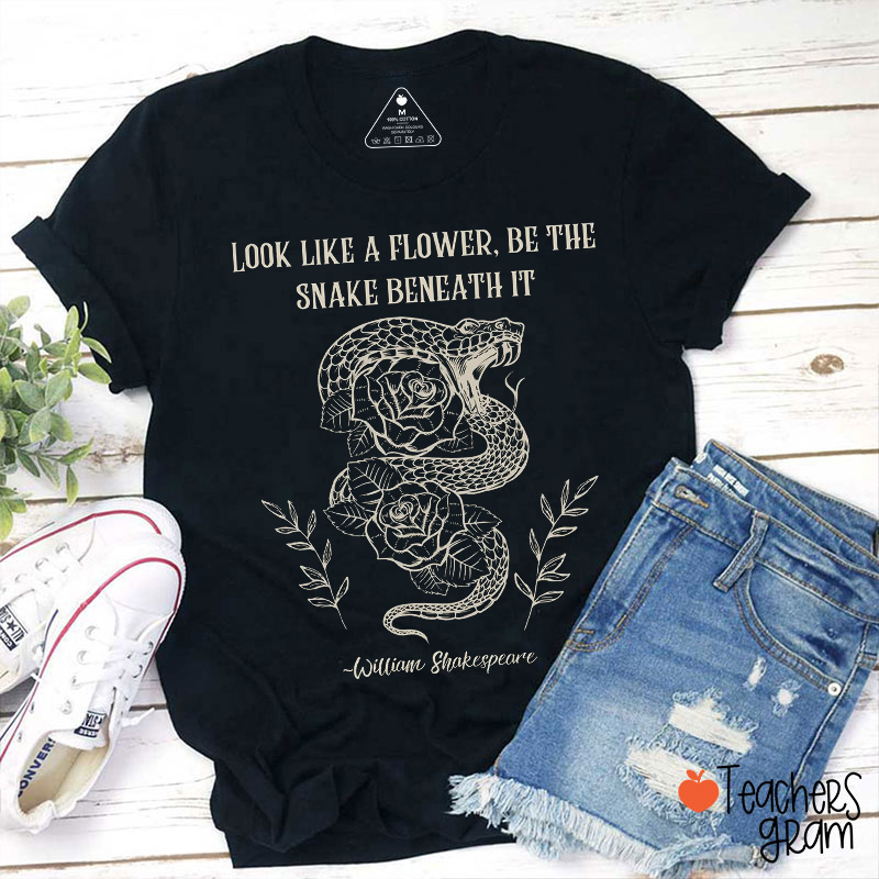 Look Like A Flower Be The Snake Beneath It Teacher T-Shirt