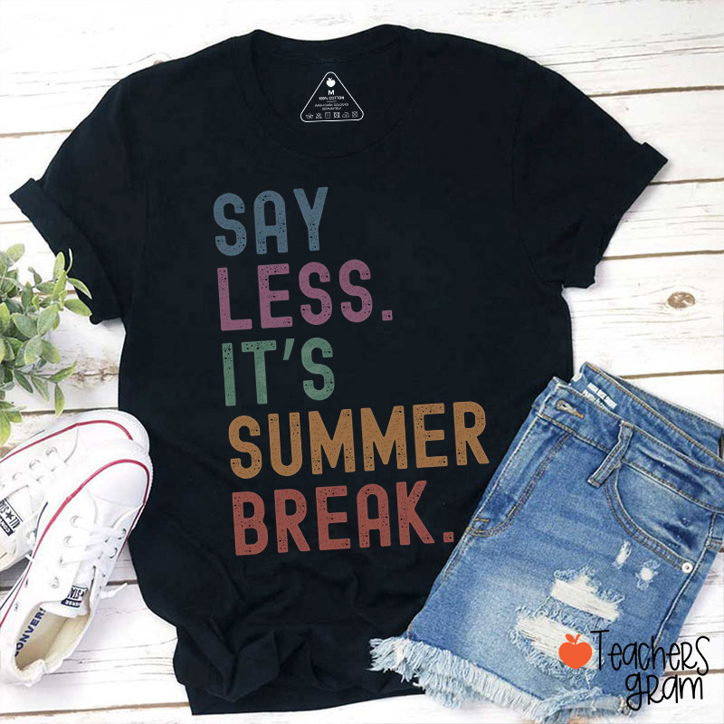 Say Less It's Summer Break Teacher T-Shirt