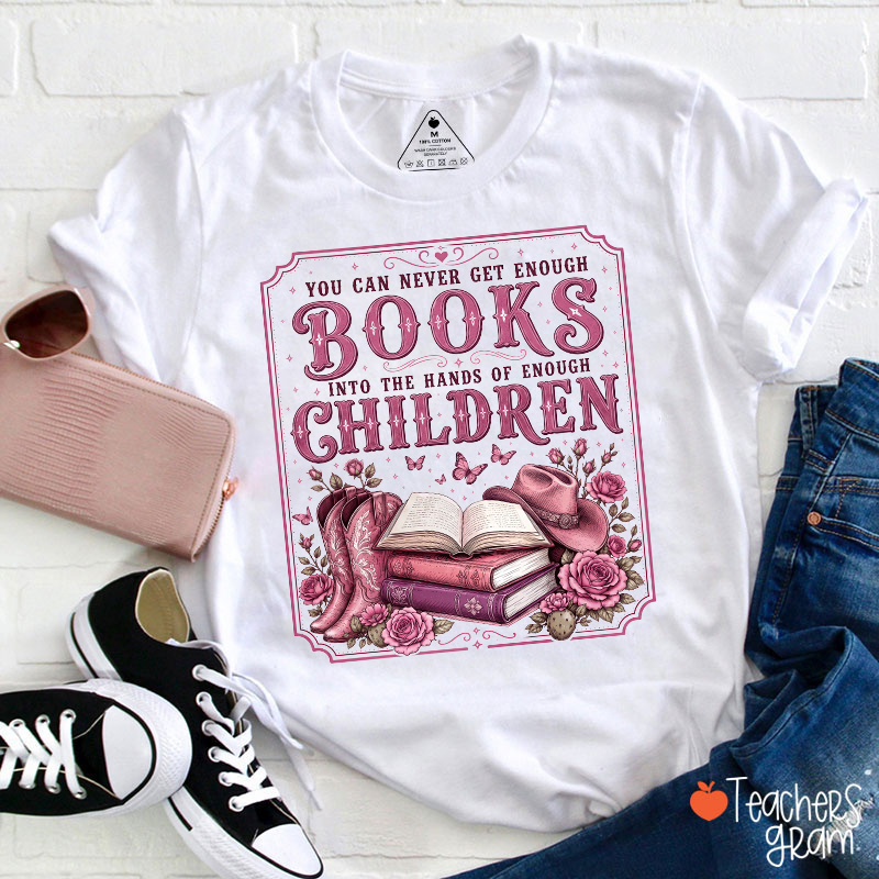 You Can Never Get Enough Books Into The Hands Of Enough Children Teacher T-Shirt