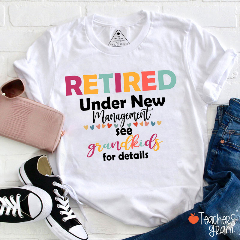 Retired Under New Management See Grandkids For Details Teacher T-Shirt