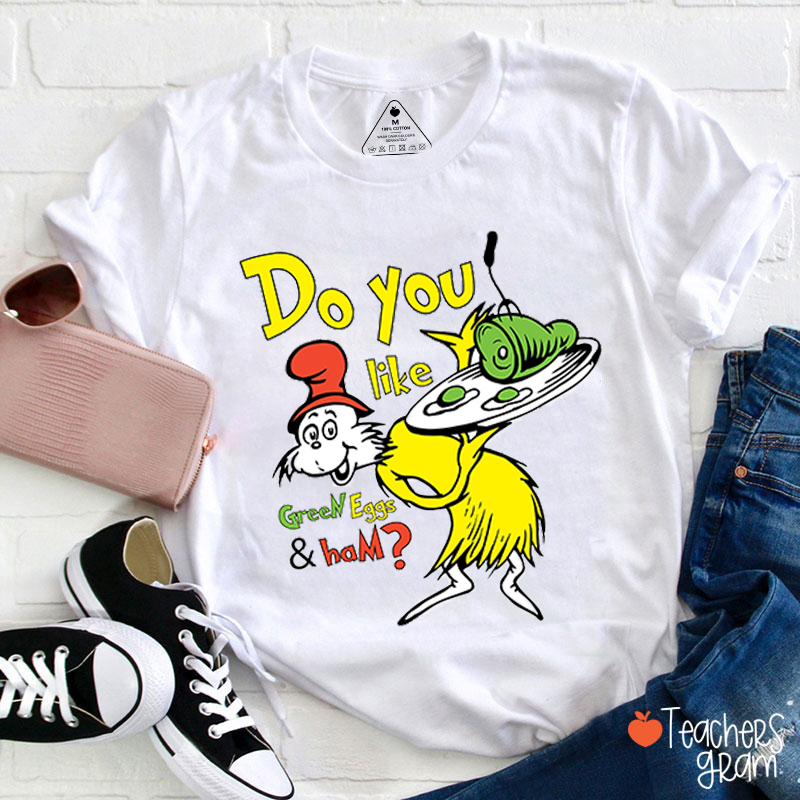 Do You Like Green Eggs And Ham Teacher T-Shirt