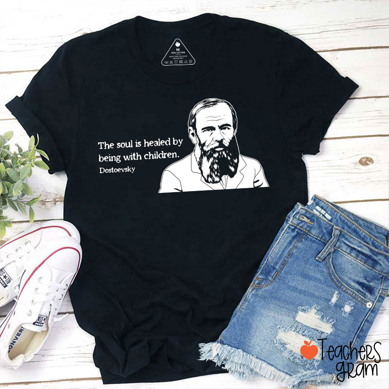 The Soul Is Healed By Being With Children Teacher T-Shirt