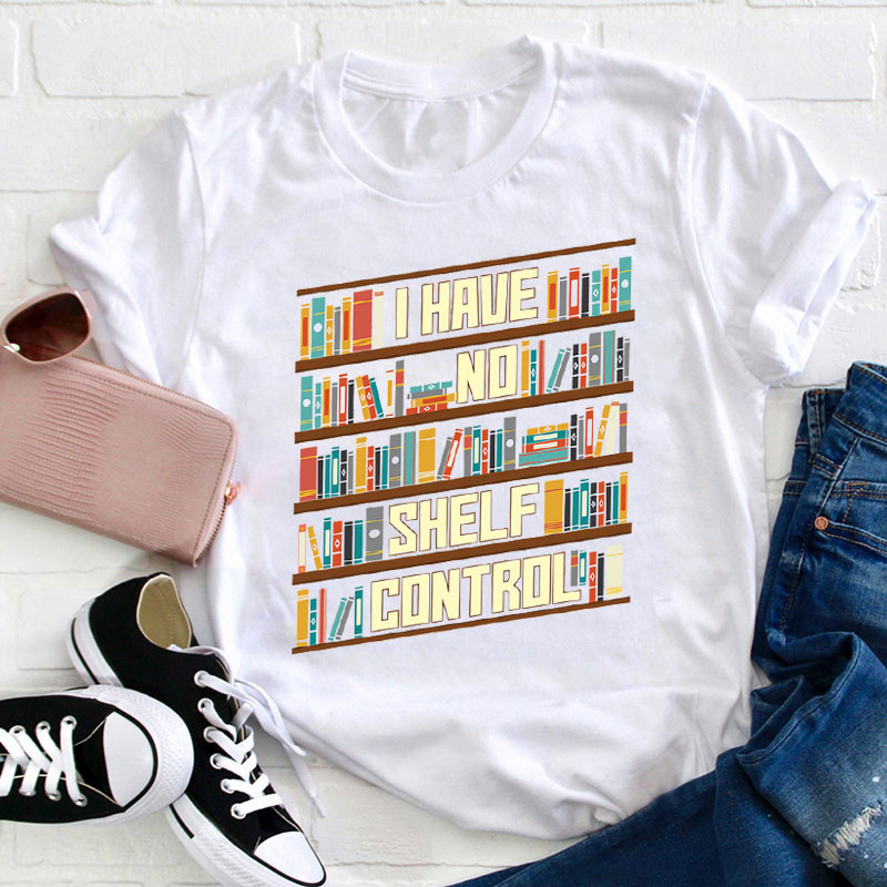 I Have No Shelf Control Teacher T-Shirt