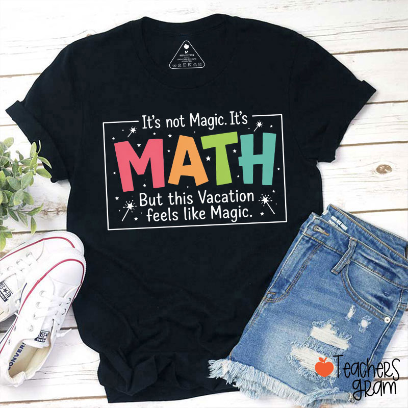 It's Not Magic It's Math Teacher T-Shirt