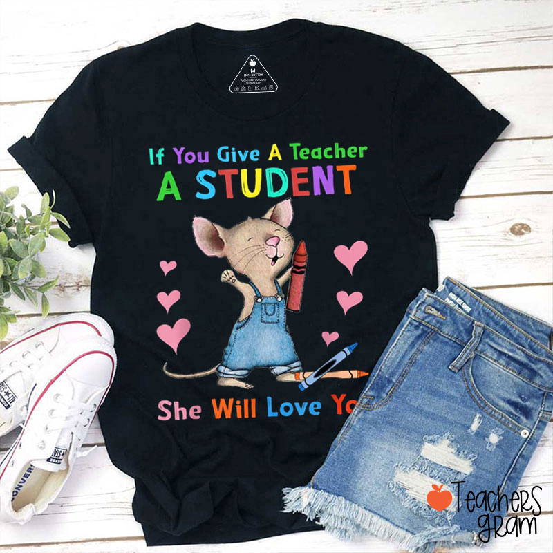 Cute Mouse If You Give A Teacher A Student She Will Love You Teacher T-Shirt