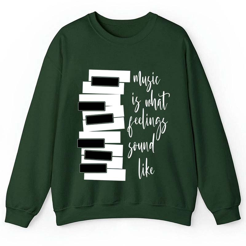 Music Is What Feelings Sound Like Teacher Sweatshirt