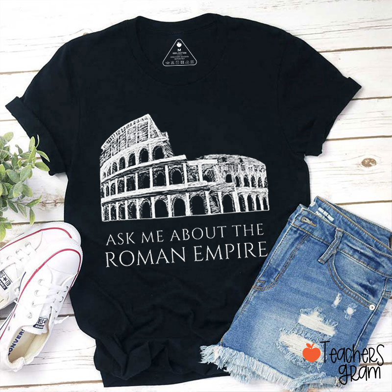 Ask Me About The Roman Empire History Teacher T-Shirt