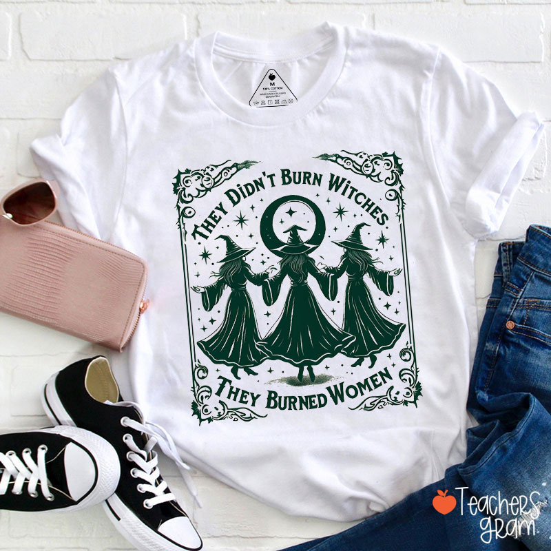 They Burned Women Not Witches Teacher T-Shirt