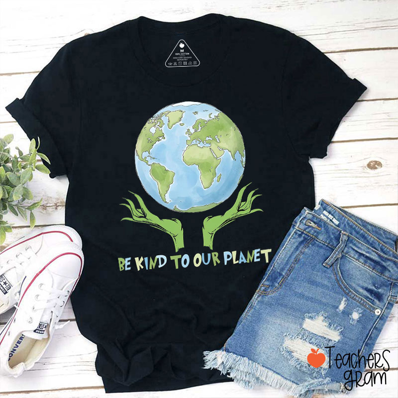 Be Kind To Our Planet Teacher T-Shirt