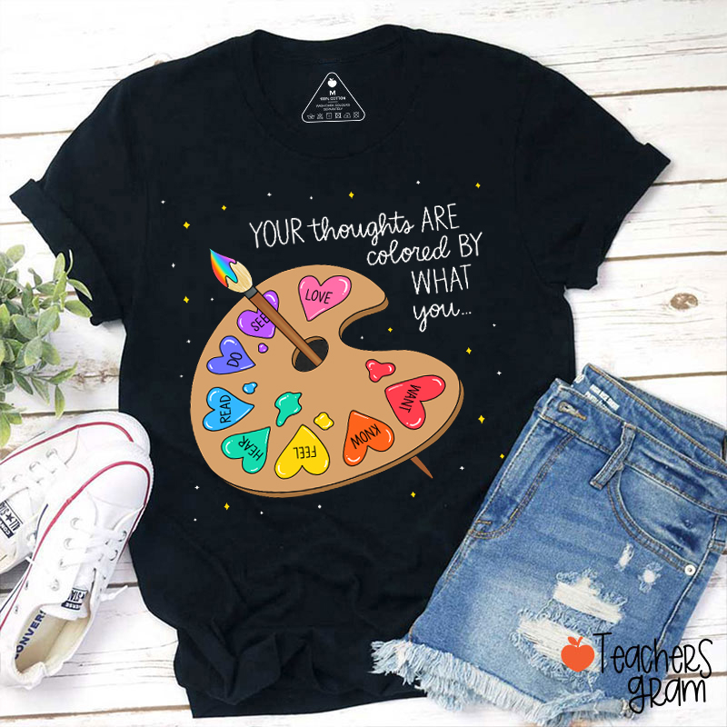 Your Thoughts Are Colored By What You Teacher T-Shirt