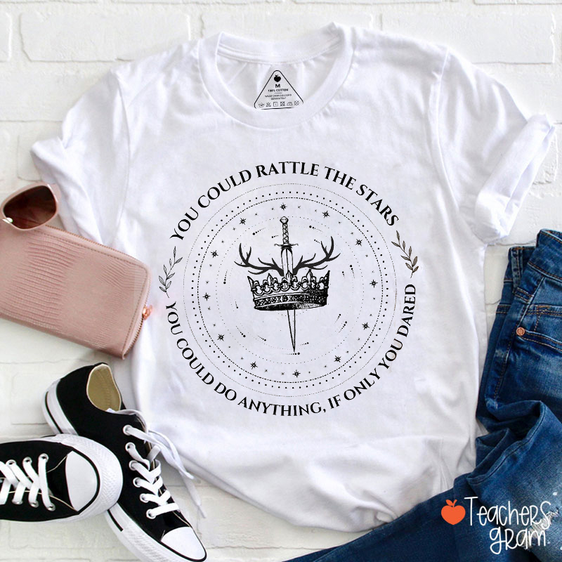 You Could Rattle The Stars You Could Do Anything If Only You Dared Teacher T-Shirt
