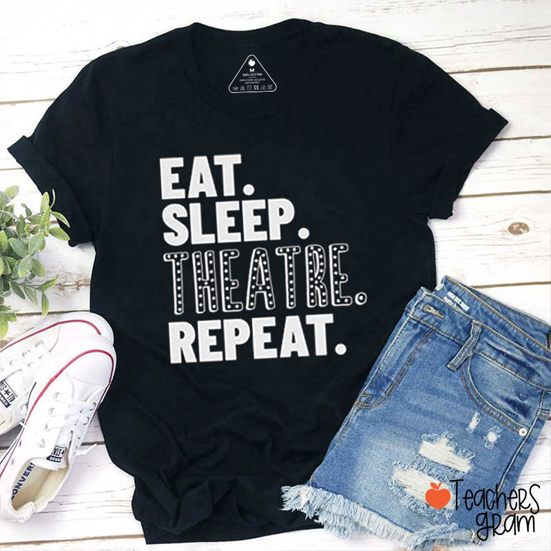 Eat Sleep Theatre Repeat Teacher T-Shirt