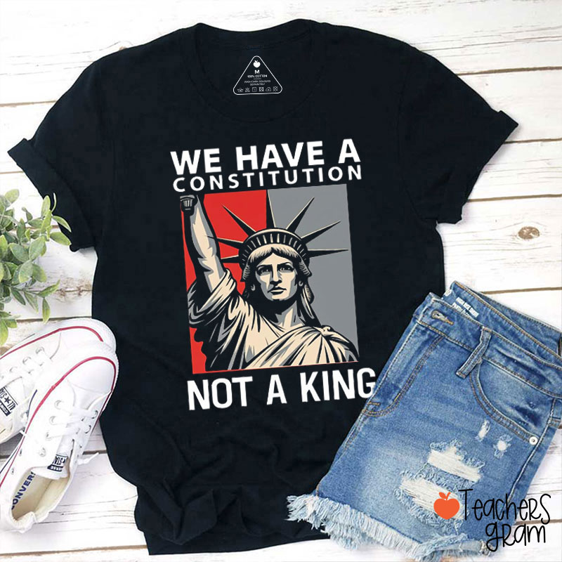 We Have A Constitution Not A King Teacher T-Shirt