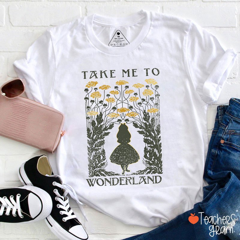 Take Me To Wonderland Teacher T-Shirt