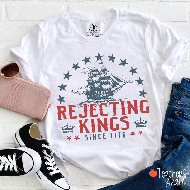 Rejecting Kings Since 1776 Teacher T-Shirt