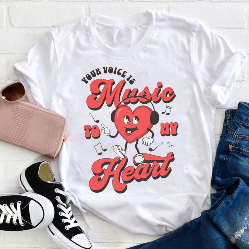 Your Voice Is Music To My Heart Teacher T-Shirt