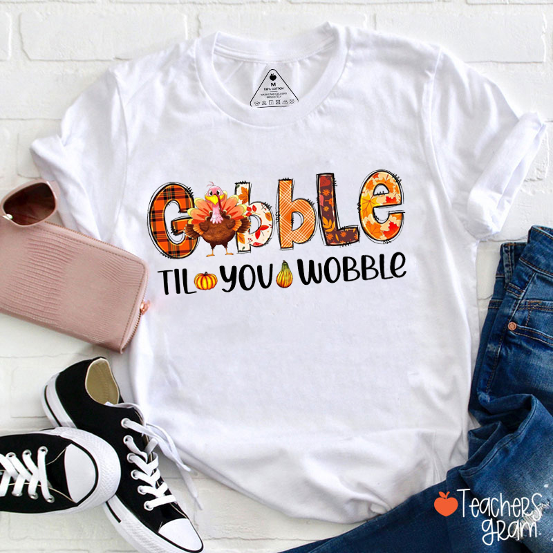 Gobble Til You Wobble Teacher T-Shirt