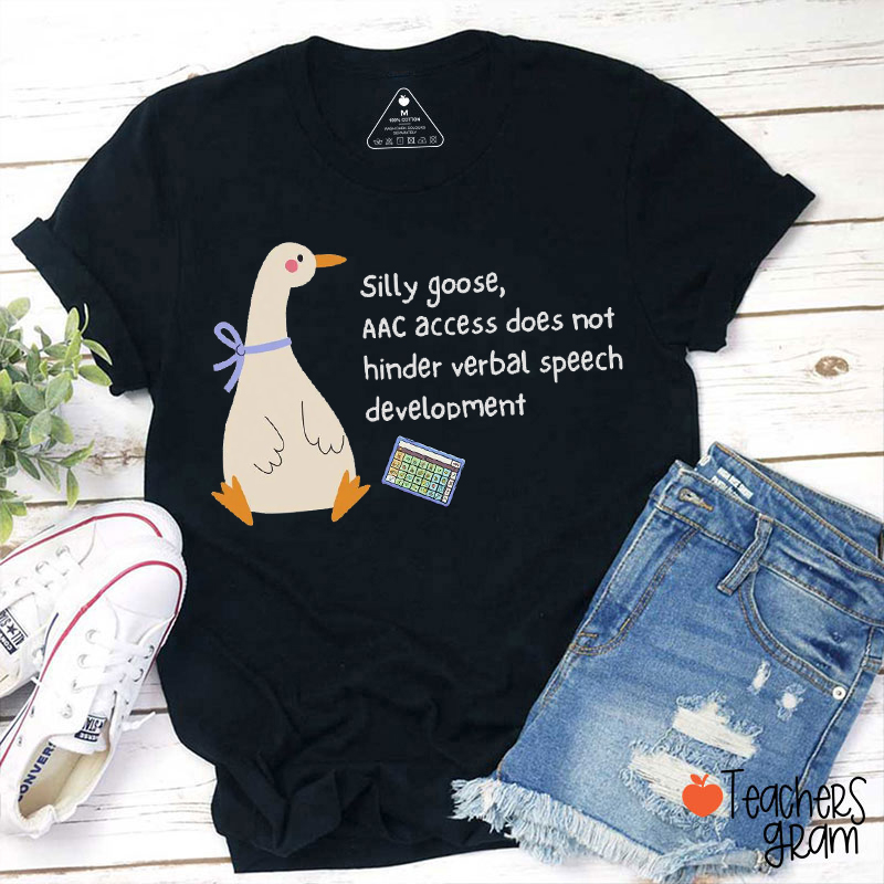 Silly Goose Aac Access Does Not Hinder Verbal Speech Development Teacher T-Shirt