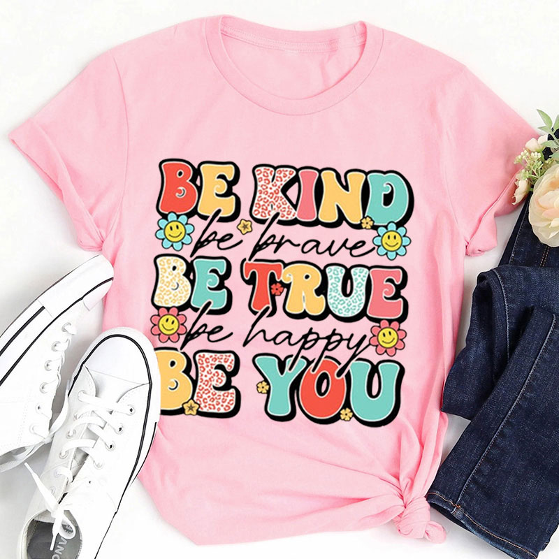 Be Kind Be Brave Be True Be Happy Be You Teacher T-Shirt
