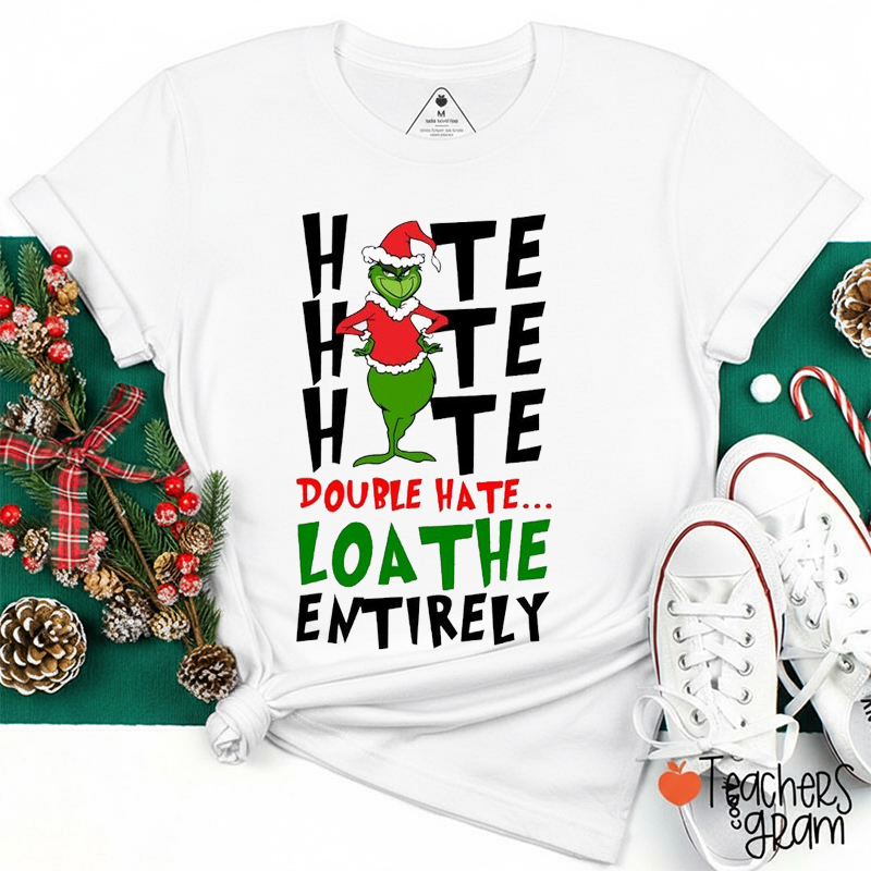 Hate Hate Hate Double Hate Loathe Entirely Teacher T-Shirt