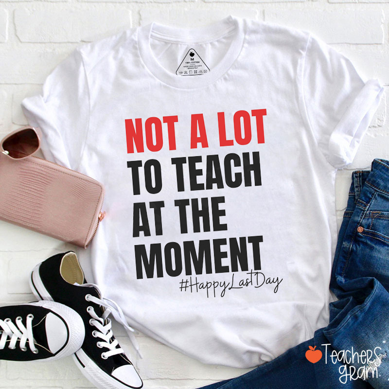 Not A Lot To Teach At The Moment Teacher T-Shirt