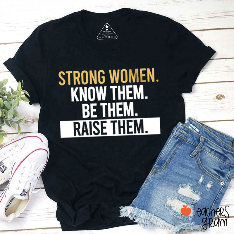 Strong Women Know Them Be Them Raise Them Teacher T-Shirt