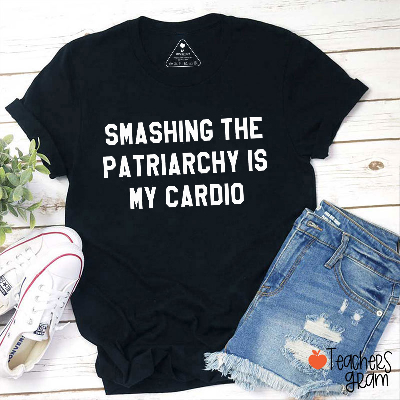 Smashing The Patriarchy Is My Cardio Teacher T-Shirt