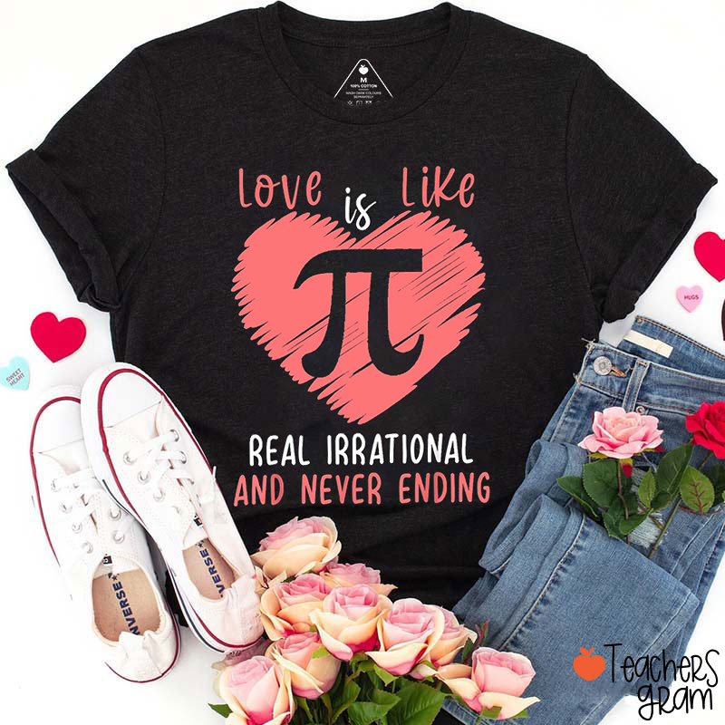 Love Is Like π Real Irrational And Never Ending Teacher T-Shirt