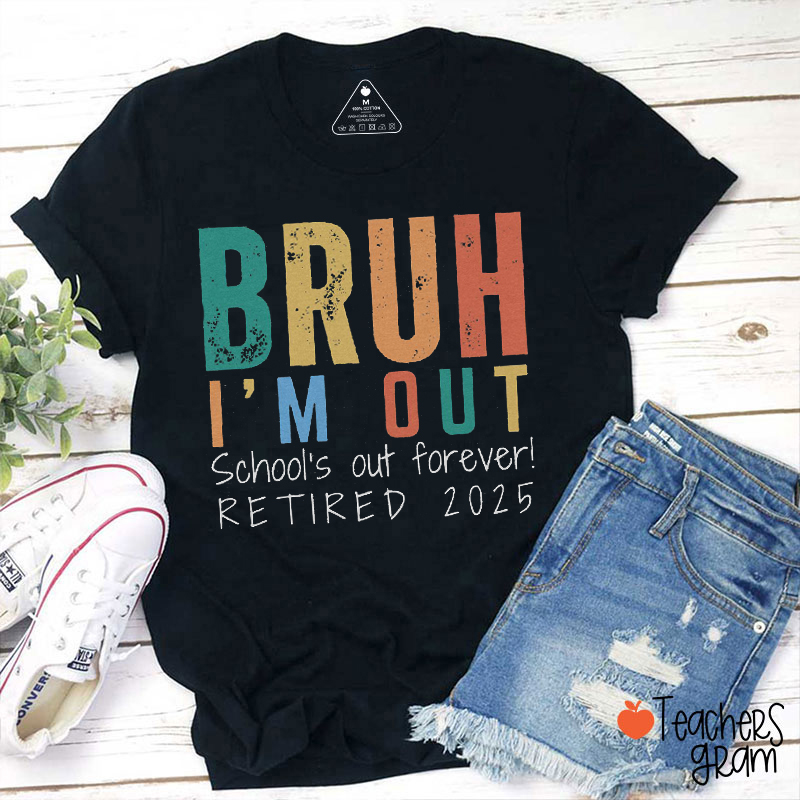 Personalized Bruh I'm Out School's Out Forever Teacher T-Shirt