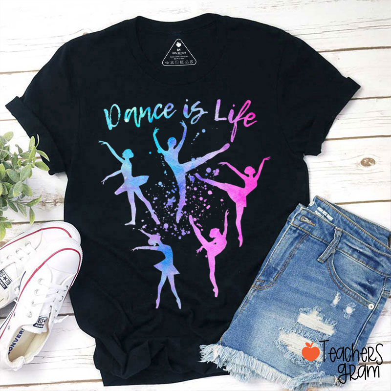 Dance Is Life Teacher T-Shirt