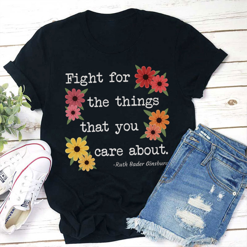 Fight For The Things That You Care About Teacher T-Shirt