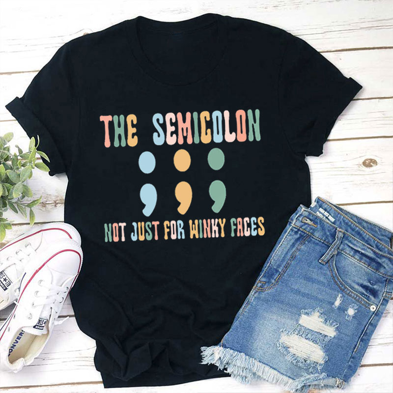 The Semicolon Not Just For Winky Faces Teacher T-Shirt