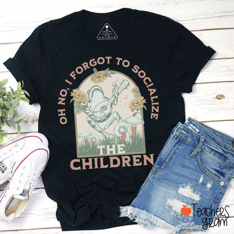 Oh No I Forgot To Socialize The Children Teacher T-Shirt