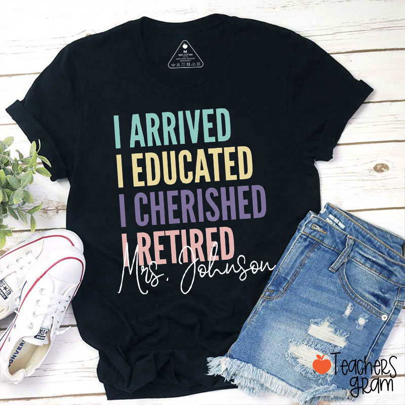Personalized I Arrived I Educated I Cherished I Retired Teacher T-Shirt