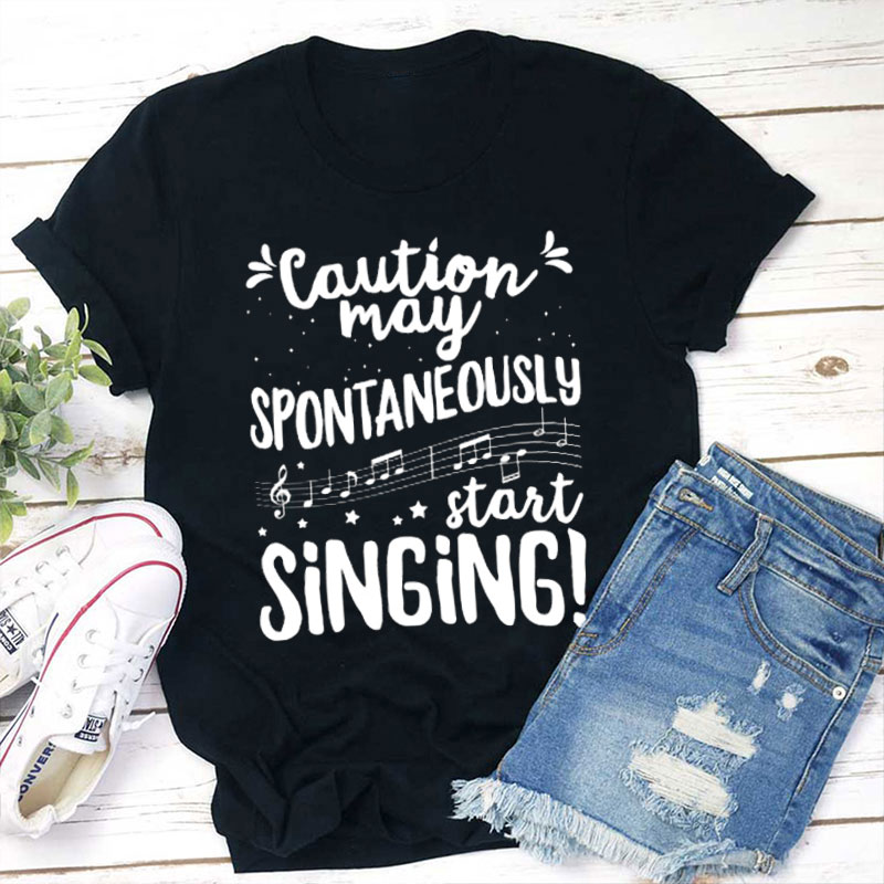Caution May Spontaneously Start Singing Teacher T-Shirt