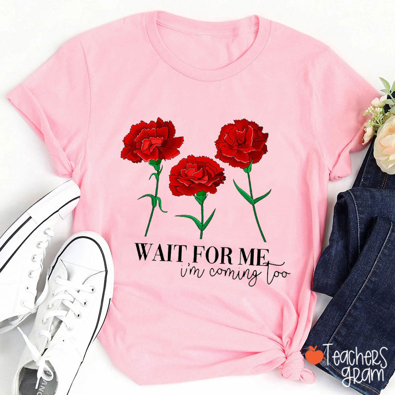Wait For Me I'm Coming Teacher T-Shirt