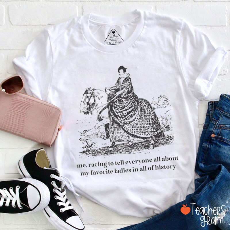 Racing To Tell Everyong All About My Fav Ladies In All Of History Teacher T-Shirt