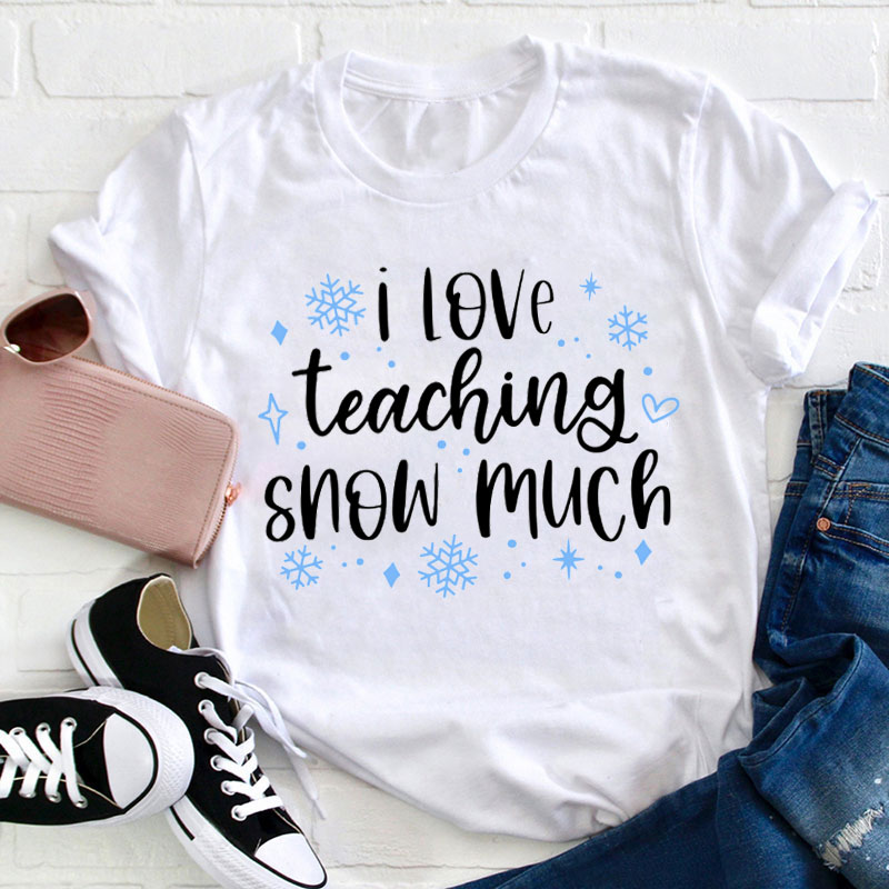 I Love Teaching Snow Much Teacher T-Shirt