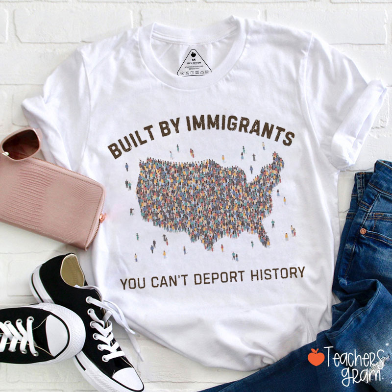Built By Immigrants You Can't Deport History Teacher T-Shirt