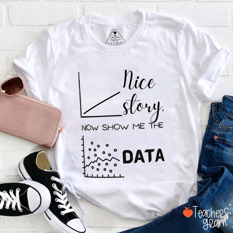 Nice Story Now Show Me The Data Teacher T-Shirt