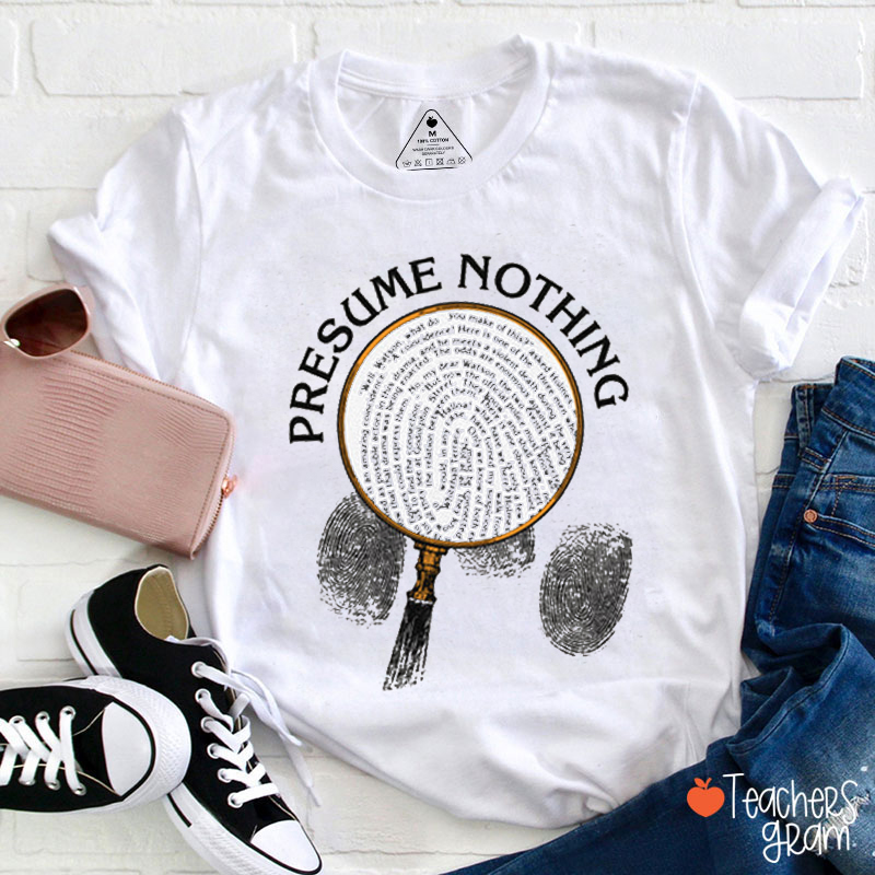 Presume Nothing Teacher T-Shirt
