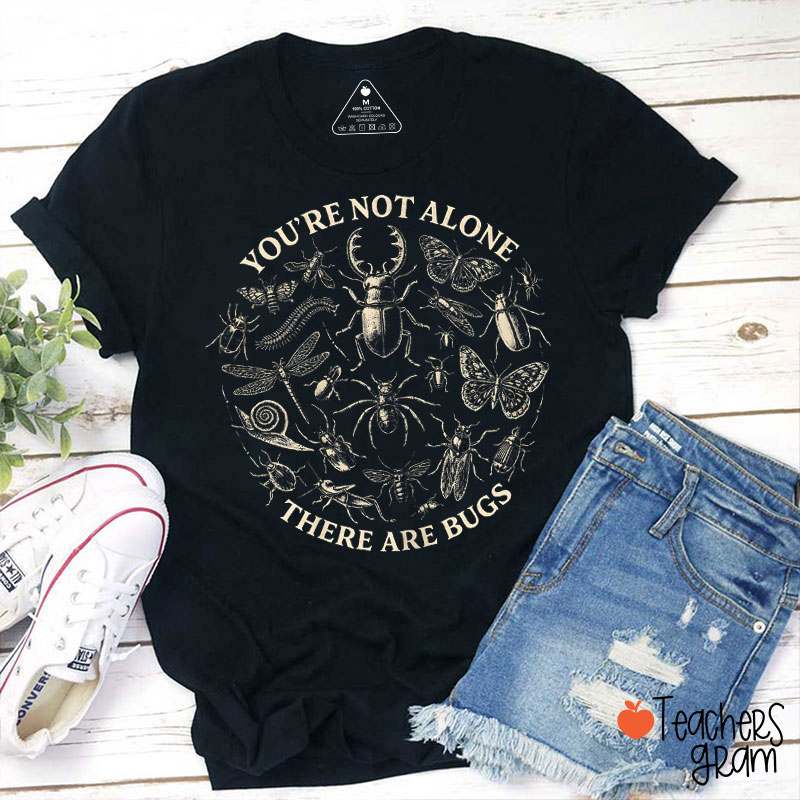 You Are Not Alone There Are Bugs Teacher T-Shirt