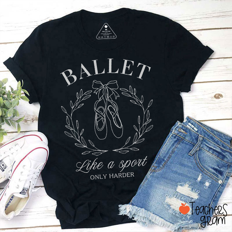 Ballet Like A Sport Only Harder Teacher T-Shirt