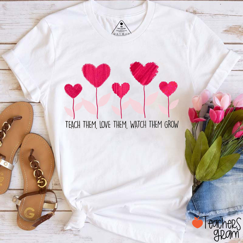 Teach Them Love Them Watch Them Grow Teacher T-Shirt