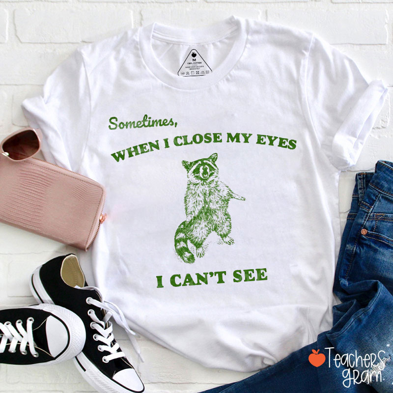 Sometimes When I Close My Eyes I Can't See Teacher T-Shirt