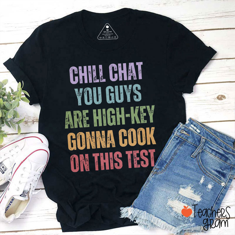 Chill Chat You Guys Are High-Key Gonna Cook On This Test Teacher T-Shirt